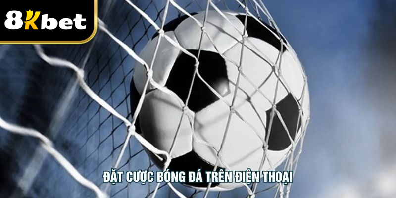 Đặt Cược Bóng Đá Trên Điện Thoại – Trải Nghiệm Tiện Lợi 24/7