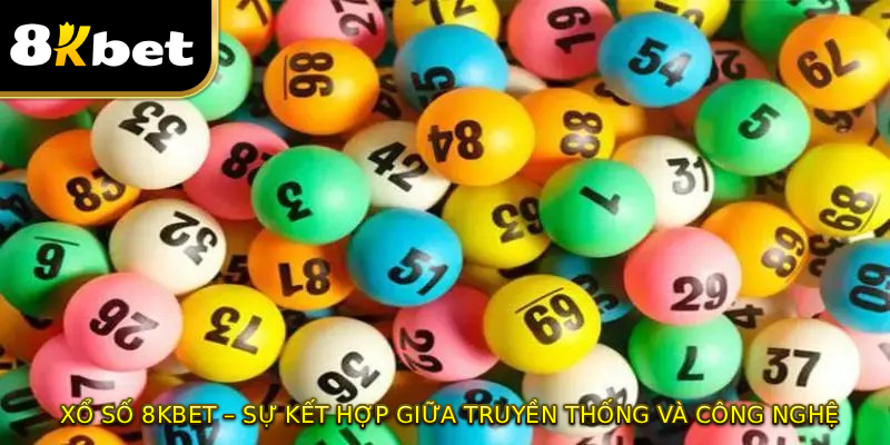 XỔ SỐ 8KBET – Sự kết hợp giữa truyền thống và công nghệ