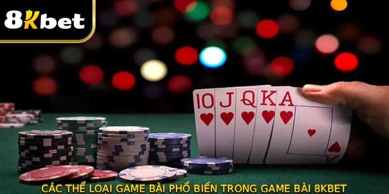Các Thể Loại Game Bài Phổ Biến Trong Game Bài 8KBET