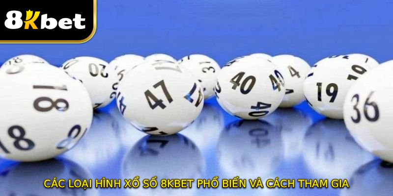 Các loại hình xổ số 8KBET phổ biến và cách tham gia