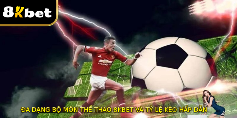 Đa dạng bộ môn thể thao 8KBET và tỷ lệ kèo hấp dẫn