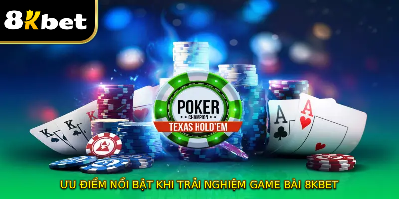 Ưu Điểm Nổi Bật Khi Trải Nghiệm Game Bài 8KBET