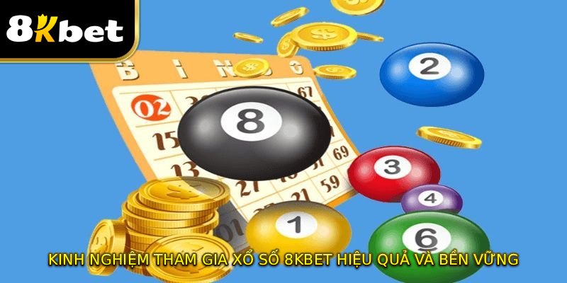 Kinh nghiệm tham gia xổ số 8KBET hiệu quả và bền vững