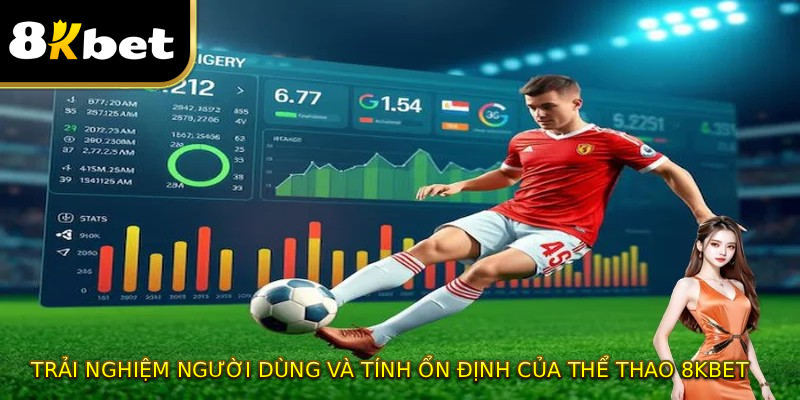 Trải nghiệm người dùng và tính ổn định của THỂ THAO 8KBET